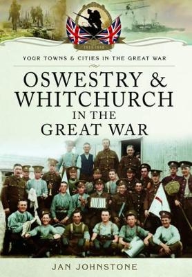 Oswestry and Whitchurch in the Great War - Janet Johnstone