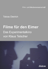 Filme f&uuml;r den Eimer: Das Experimentalkino von Klaus Telscher - Tobias Dietrich