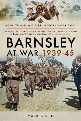 Barnsley at War 1939-45 - Mark Green