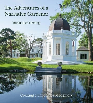 Adventures of a Narrative Gardener: Creating a Landscape of Memory - Ronald Lee Fleming