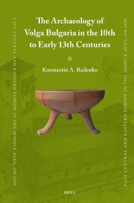 The Archaeology of Volga Bulgaria in the 10th to Early 13th Centuries