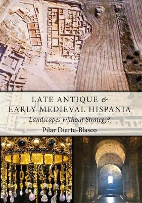 Late Antique and Early Medieval Hispania - Pilar Diarte-Blasco