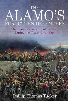The Alamo&rsquo;s Forgotten Defenders - Phillip Thomas Tucker