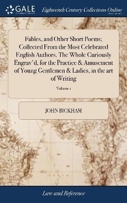 Fables, and Other Short Poems; Collected from the Most Celebrated English Authors. the Whole Curiously Engrav'd, for the Practice & Amusement of Young Gentlemen & Ladies, in the Art of Writing - John Bickham