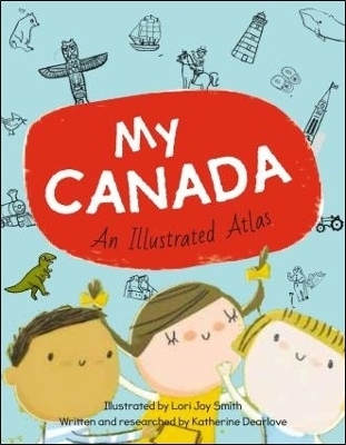 My Canada: An Illustrated Atlas - Katherine Dearlove