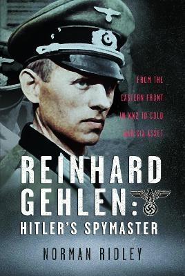 Reinhard Gehlen: Hitler&rsquo;s Spymaster - Norman Ridley