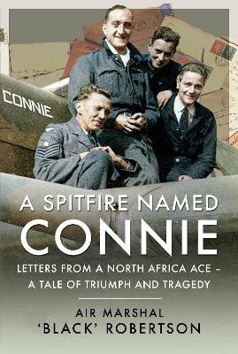 A Spitfire Named Connie - Air Marshal 'Black' Robertson