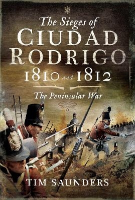 The Sieges of Ciudad Rodrigo 1810 and 1812 - Tim Saunders