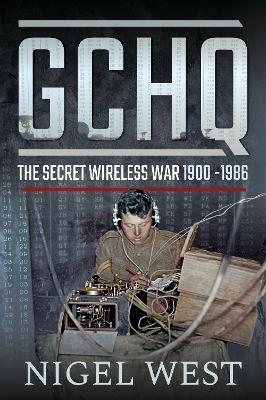 GCHQ: The Secret Wireless War, 1900-1986 - Nigel West