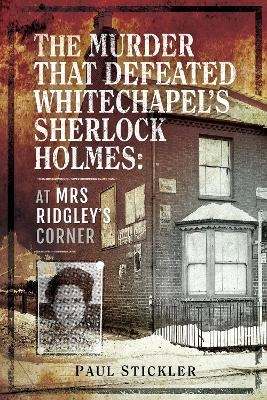 The Murder that Defeated Whitechapel's Sherlock Holmes - PAUL STICKLER