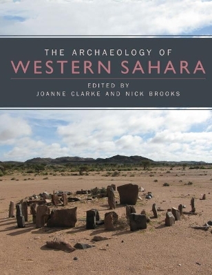 The Archaeology of Western Sahara - Joanne Clarke, Nick Brooks
