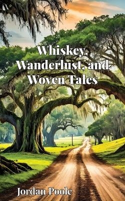 Whiskey, Wanderlust, and Woven Tales - Jordan H Poole