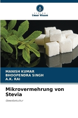 Mikrovermehrung von Stevia - Manish Kumar, Bhoopendra Singh, A K Rai