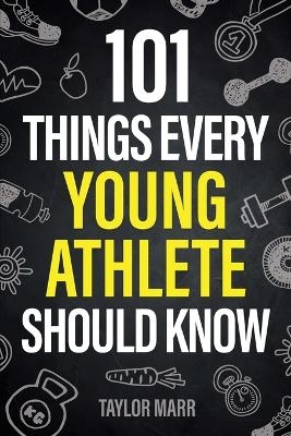 101 Things Every Young Athlete Should Know - Taylor Marr