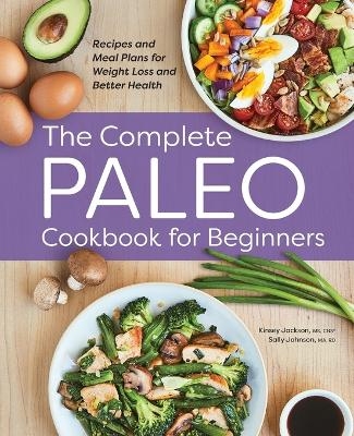 The Complete Paleo Cookbook for Beginners - Kinsey Jackson, Sally Johnson MA CFMP  RD  LD