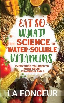 Eat So What The Science of Water-Soluble Vitamins