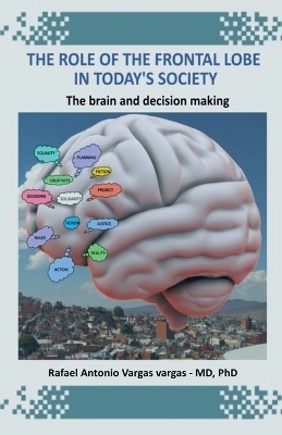 The Role of the Frontal Lobe in Today's Society. The Brain and Decision Making - Rafael Antonio Vargas