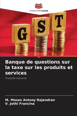 Banque de questions sur la taxe sur les produits et services - M Moses Antony Rajendran, V Jothi Francina