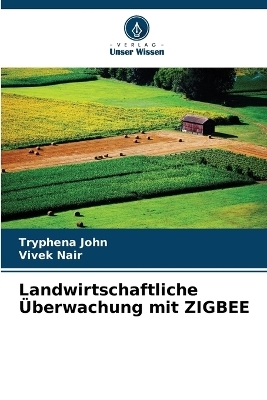 Landwirtschaftliche &Uuml;berwachung mit ZIGBEE - Tryphena John, Vivek Nair