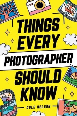 Things Every Photographer Should Know - Cole Nelson