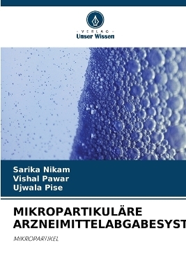 Mikropartikul&auml;re Arzneimittelabgabesysteme - Sarika Nikam, Vishal Pawar, Ujwala Pise