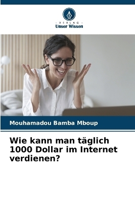 Wie kann man t&auml;glich 1000 Dollar im Internet verdienen? - Mouhamadou Bamba Mboup