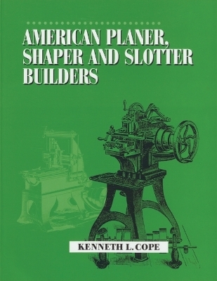 American Planer, Shaper and Slotter Builders - Kenneth L. Cope