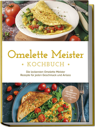 Omelette Meister Kochbuch: Die leckersten Omelette Meister Rezepte für jeden Geschmack und Anlass - inkl. internationaler, Fitness- und süßer Omeletts uvm.