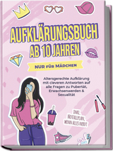 Aufkl&auml;rungsbuch ab 10 Jahren NUR f&uuml;r M&auml;dchen: Altersgerechte Aufkl&auml;rung mit cleveren Antworten auf alle Fragen zu Pubert&auml;t, Erwachsenwerden & Sexualit&auml;t - inkl. Notfallplan, wenn alles nervt - Karolin Berghaus
