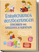 Entwicklungsverz&ouml;gerungen erkennen und spielerisch aufl&ouml;sen: Die sch&ouml;nsten Ideen zur kreativen F&ouml;rderung der motorischen, kognitiven und emotionalen Entwicklung Ihres Kindes | von 3 bis 10 Jahren - Lorena Sch&ouml;nfeld