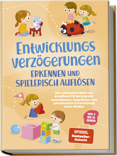 Entwicklungsverz&ouml;gerungen erkennen und spielerisch aufl&ouml;sen: Die sch&ouml;nsten Ideen zur kreativen F&ouml;rderung der motorischen, kognitiven und emotionalen Entwicklung Ihres Kindes | von 3 bis 10 Jahren - Lorena Sch&ouml;nfeld