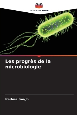 Les progr&egrave;s de la microbiologie - Padma Singh