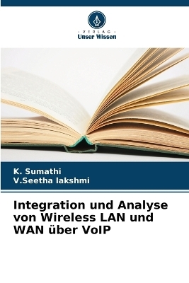 Integration und Analyse von Wireless LAN und WAN &uuml;ber VoIP - K Sumathi, V Seetha Lakshmi