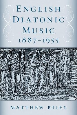 English Diatonic Music 1887&acirc;1955 - Matthew Riley