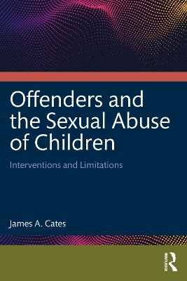 Offenders and the Sexual Abuse of Children - James A. Cates