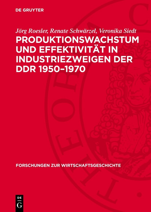 Produktionswachstum und Effektivit&auml;t in Industriezweigen der DDR 1950&ndash;1970 - J&ouml;rg Roesler, Renate Schw&auml;rzel, Veronika Siedt