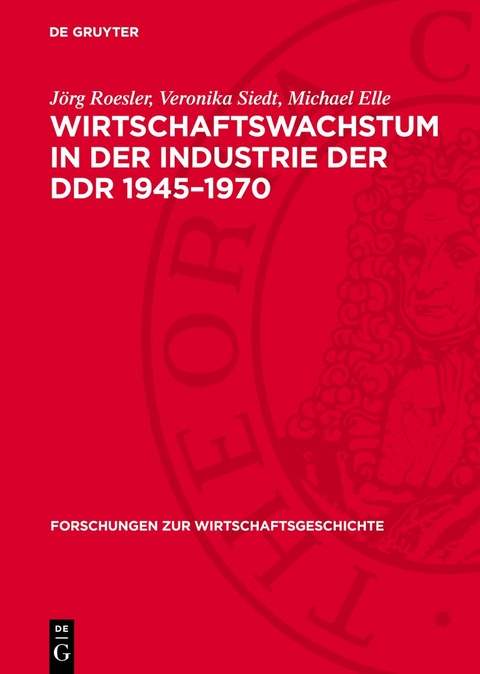 Wirtschaftswachstum in der Industrie der DDR 1945&ndash;1970 - J&ouml;rg Roesler, Veronika Siedt, Michael Elle