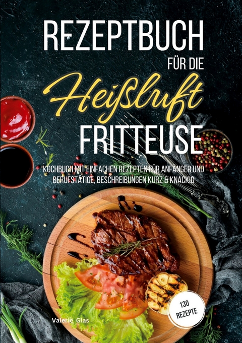Rezeptbuch f&uuml;r die Hei&szlig;luftfritteuse - Valerie Glas