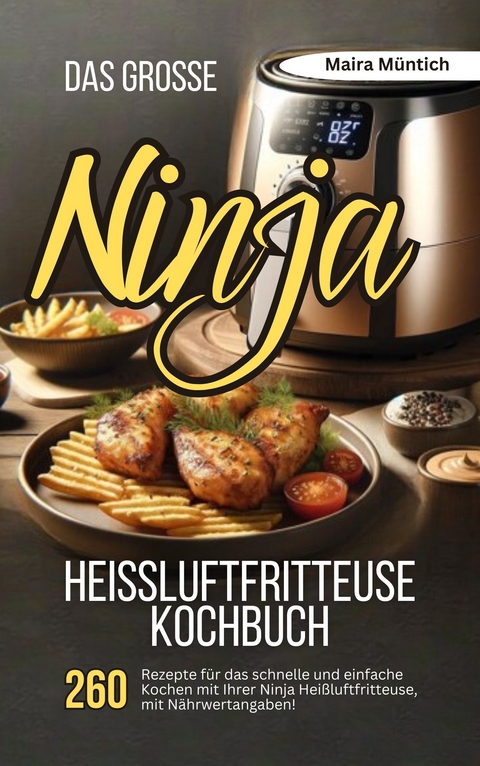 Das gro&szlig;e Ninja Hei&szlig;luftfritteuse Kochbuch - Maira M&uuml;ntich