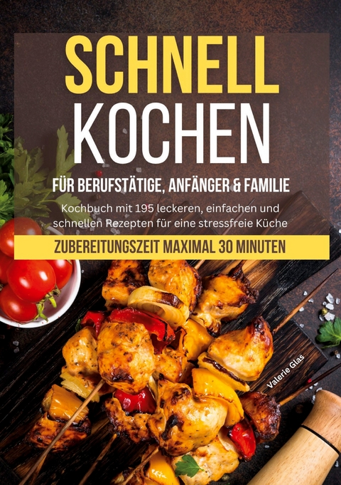 Schnell kochen f&uuml;r Berufst&auml;tige, Anf&auml;nger & Familie - Valerie Glas