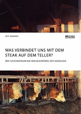 Was verbindet uns mit dem Steak auf dem Teller? Der Fleischkonsum aus dem Blickwinkel der Soziologie -  Jeff Mannes