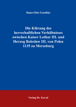 Die Klärung des herrschaftlichen Verhältnisses zwischen Kaiser Lothar III. und Herzog Bolesław III. von Polen 1135 zu Merseburg