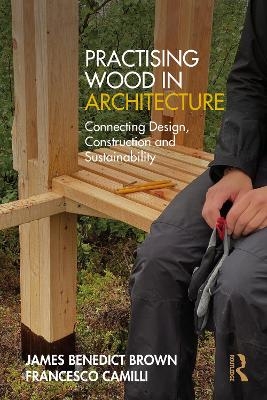 Practising Wood in Architecture - James Benedict Brown, Francesco Camilli