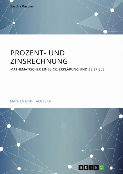 Prozent- und Zinsrechnung. Mathematischer Einblick, Erkl&auml;rung und Beispiele -  Sascha K&auml;stner