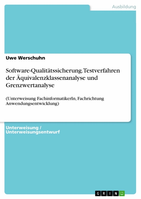 Software-Qualit&auml;tssicherung. Testverfahren der &Auml;quivalenzklassenanalyse und Grenzwertanalyse -  Uwe Werschuhn