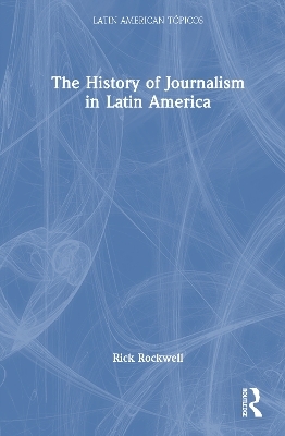 The History of Journalism in Latin America - Rick Rockwell
