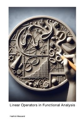 Linear Operators in Functional Analysis - Hashish Massand