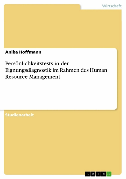 Pers&ouml;nlichkeitstests in der Eignungsdiagnostik im Rahmen des Human Resource Management - Anika Hoffmann