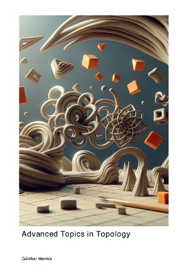 Advanced Topics in Topology - Günther Merrick