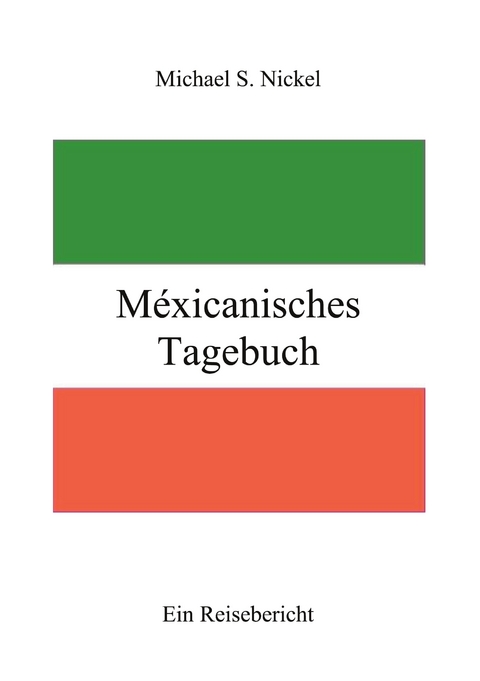 M&eacute;xicanisches Tagebuch - Michael S. Nickel